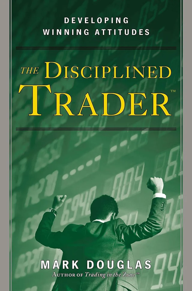 The Disciplined Trader: Developing Winning Attitudes - by Douglas