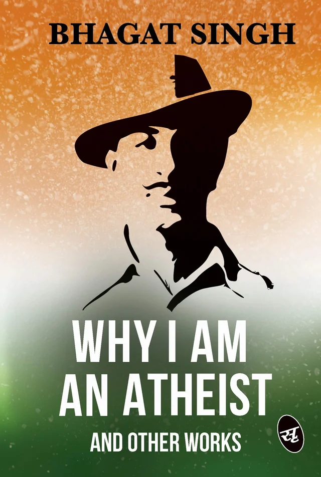 Why I am an Atheist and Other Works - Legend Bhagat Singh