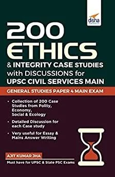 200 Ethics & Integrity Case Studies with Discussions for UPSC Civil Services Main General Studies Paper 4 Exam - AJIT KUMAR JHA
