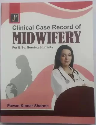 Clinical Case Record of Midwifery For B.Sc. Nursing Students  - Pawan Kumar Sharma
