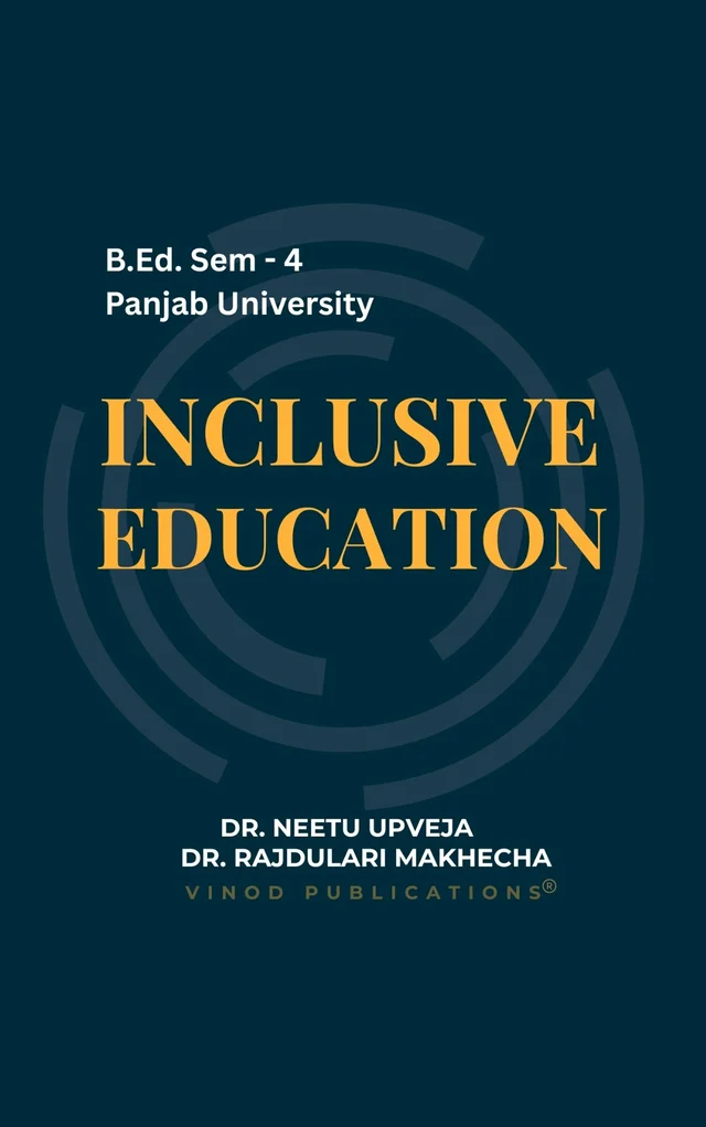 Vinod Inclusive Education B.Ed. Sem-4 P.U, English Medium - 978-81-969592-8-9, Dr. Neetu Upveja, Dr. Raj Dulari Makhecha