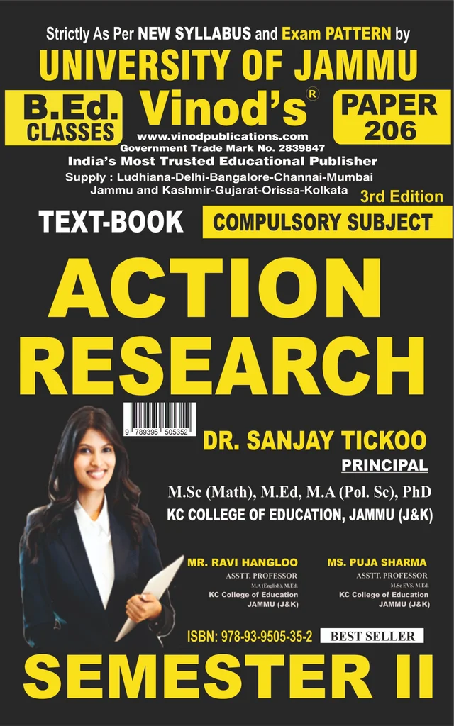Vinod 204 (E) A. CODE 206 Action Research (English Medium) Semester - 2 B.Ed. Jammu University Vinod Publications ; CALL 9218-21-9218 - 978-93-95505-35-2, Ms. Puja Sharma, Dr. Sanjay Tickoo (Principal), Mr. Ravi Hangloo