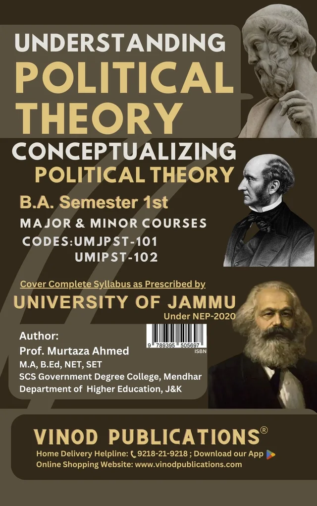 Vinod JAMMU B.A. 1st Sem - UNDERSTANDING POLITICAL THEORY / Conceptualizing Political Theory (MAJOR AND MINOR COURSES) Codes: UMJPST 101, UMIPST 102 (As Per JAMMU UNIVERSITY under NEP 2020) - VINOD PUBLICATIONS ; CALL 9218-21-9218 - 978-93-95505-69-7, Dr. Jahangeer Ahmad Bhat, Prof. Murtaza Ahmed, Mr. Mohammad Aqeel Mir