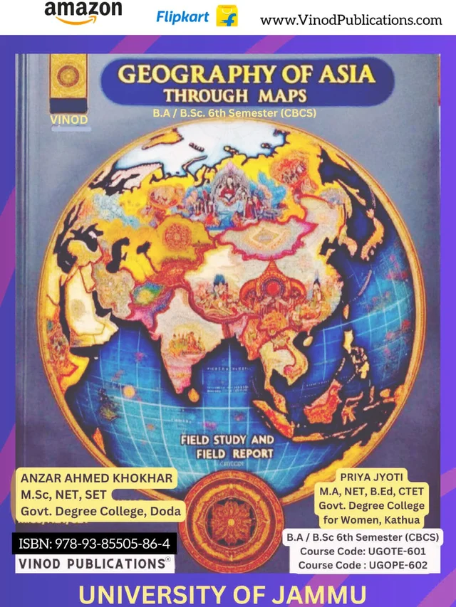 Vinod JAMMU B.A / B.Sc. 6th Sem (CBCS) - GEOGRAPHY OF ASIA THROUGH MAPS / Field Study and Field Report ; Codes: UGOTE 601, UGOPE 602 (As Per JAMMU UNIVERSITY Under NEP20) - VINOD PUBLICATIONS ; CALL 9218-21-9218 - 978-93-95505-86-4, Anzar Ahmed Khokhar, Priya Jyoti