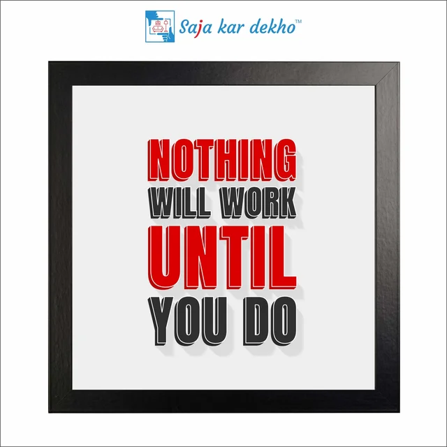 Nothing Will Work Until You Do Motivation Quotes High Quality Weather Resistant HD Wall Frame | 12 x 12 inch |