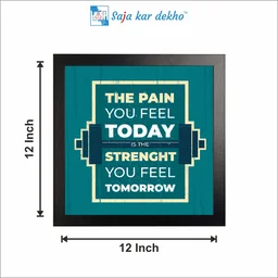 SAJA KAR DEKHO The Pain You Feel Today Is The Strength You Feel Tomorrow Motivation Quotes High Quality Weather Resistant HD Wall Frame | 12 x 12 inch | - 12 X 12 inch